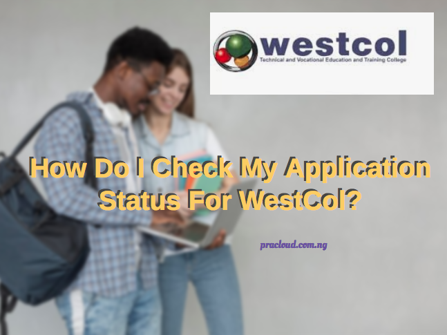 How Do I Check My Application Status For WestCol?